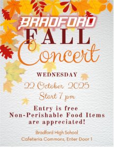 Bradford Fall Concert Join the Bradford Band & Orchestra on Wednesday, October 22nd, 2025 for their Annual Fall Concert. The concert will begin at 7 pm and will take place in the Bradford Cafeteria and Commons. This is a free event and we will be collecting non-perishable food items that will be donated to Bradford's Holiday Food Drive.