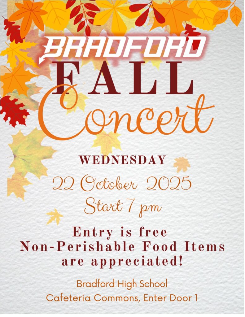 Bradford Fall Concert Join the Bradford Band & Orchestra on Wednesday, October 22nd, 2025 for their Annual Fall Concert. The concert will begin at 7 pm and will take place in the Bradford Cafeteria and Commons. This is a free event and we will be collecting non-perishable food items that will be donated to Bradford's Holiday Food Drive.