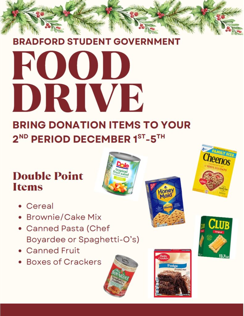 Bradford Student Government FOOD DRIVE Bring Donation Items to your 2nd period December 1st-5th DOUBLE POINT ITEMS: Cereal Brownie/Cake Mix Canned Pasta (chef Boyardee or Spaghetti-os) Canned Fruit Boxes of crackers