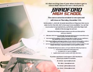 It's that exciting time of year when students get to choose their classes for next school year at Bradford High School. The course selection window is now open and will close on Thursday, December 11th.  On December 2, 2025, Mr. Kotarak shared the exciting news that course selection for the 2026-2027 school year is now available. You can find course selection presentations, useful links, and other important details in the message he sent out. Here are a few things to keep in mind as you discuss class options with your student: Talk about their interests and goals. Encourage them to choose classes that excite them and align with their future plans. Use resources for guidance. If they're unsure about certain courses or pathways, they should talk with their teachers or school counselors. Think about challenges and opportunities. If your student is doing well in a subject, they might want to consider AP or Honors courses for a challenge. Ask for help when needed. If you're not sure what level of a subject is right for your student (like math), reach out to their current teacher for advice. To help make this process easier, we've provided the following resources: Presentations tailored for each grade level. A complete list of courses available. A guide sheet to assist students with their selections. If you have questions or need support, don't hesitate to contact your student's counselor. Mr. Schulz - bjschulz@kusd.edu Mrs. Mars - rmars@kusd.edu Ms. Dohnal - jdohnal@kusd.edu Ms. Kisner - rkisner@kusd.edu
