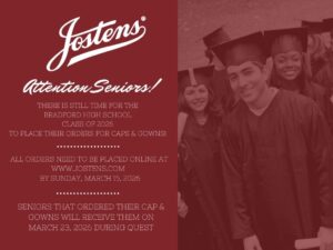 Jostens Attention Seniors! There is still time for the Bradford High School Class of 2026 to place their orders for caps & gowns! All orders need to be placed online at www.Jostens.com By Sunday, March 15, 2026 Seniors that ordered their cap & gowns will receive them on March 23, 2026 during Quest
