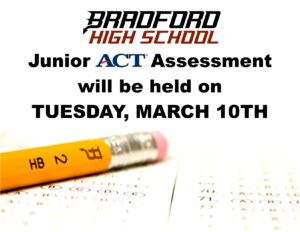 Bradford High School Junior ACT Assessment will be held on Tuesday, March 10th