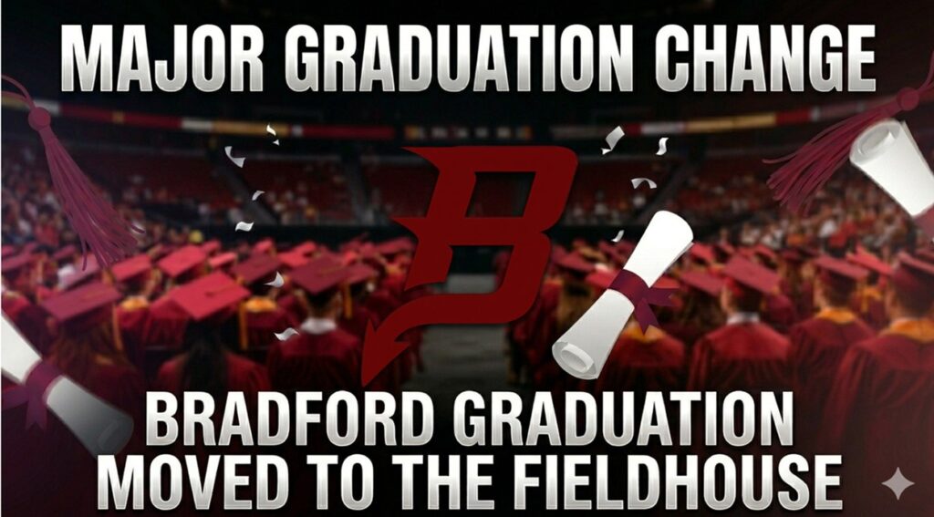 MAJOR GRADUATION CHANGE BRADFORD GRADUATION MOVED TO THE FIELDHOUSE