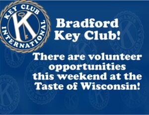 Bradford Key Club! There are volunteer opportunities this weekend at the Taste of Wisconsin!