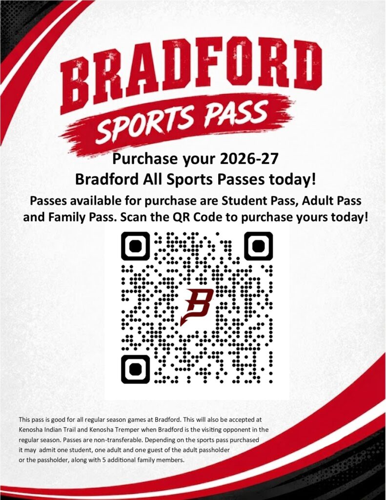 Purchase your Bradford ALL SPORTS PASS today! Support our Red Devils and enjoy the convenience of an ALL SPORTS PASS for the entire year! Student Pass ~ Adult Pass ~ Family Pass Don’t miss a game! Sport Passes are good for all regular season games at Bradford. They will also be accepted at Kenosha Indian Trail and Kenosha Tremper when Bradford is the visiting opponent in the regular season. Passes are non-transferable! Scan the QR code to purchase yours today! This pass is good for all regular season games at Bradford. This will also be accepted at Kenosha Indian Trail and Kenosha Tremper when Bradford is the visiting opponent in the regular season. Passes are non-transferable. Depending on the sports pass purchased it may admit one student, one adult and one guest of the adult passholder or the passholder, along with 5 additional family members