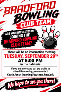 Join Bradford Bowling Club Team! Are you interested in joining the Bradford Bowling Club Team? There will be an information meeting on Tuesday, September 29th at 5:00 PM in the cafeteria. If you are interested but are unable to attend the meeting, please contact Coach Jon at jhenning@teachers.kusd.edu We hope to see you there!