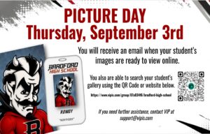 Picture Day Thursday, September 3r You will receive an email when your student's images are ready to view online. You also are able o search you student's gallery using the QR Code or website below. https://www.vipis.com/group/87a834f6/bradford-high-school If you need further assistance, contact VIP at support@vipis.com