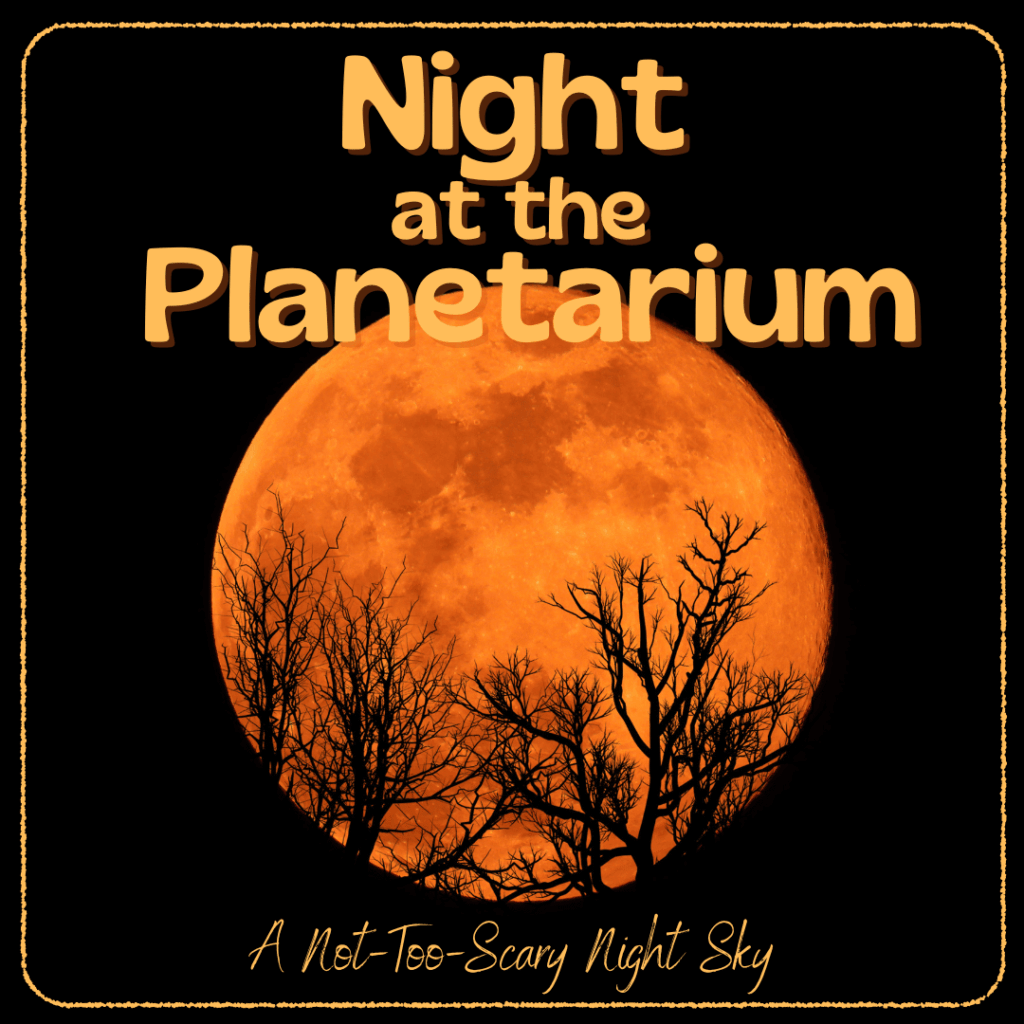 Night at the Planetarium: A Not-Too-Scary Night Sky (Oct. 29)