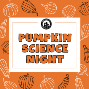 Pumpkin Science Night (Oct. 15)