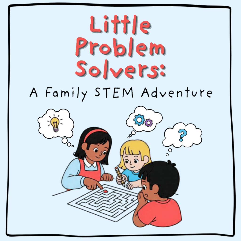 Little Problem Solvers: A Family STEM Adventure (Nov. 5)