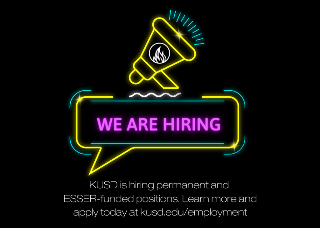 We are hiring: KUSD is hiring permanent and ESSER-funder positions. Learn more and apply today at kusd.edu/employment